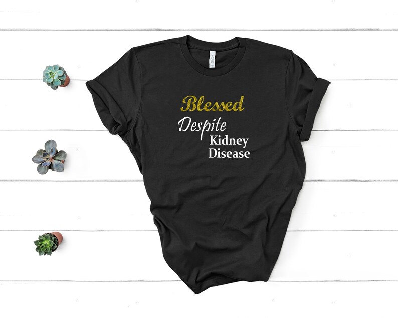 Renal Failure Blessed Despite Kidney Disease Hope Courage Faith Kidney Disease Awareness T-shirt Chronic Illness Dialysis