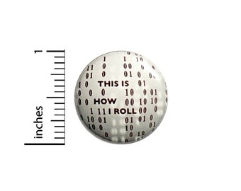 This Is How I Roll Binary Code Coding Button // Backpack Or Jacket Pinback // Work IT Pin // 1 Inch 7-27