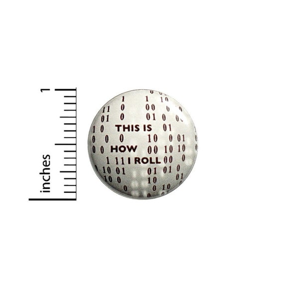 This Is How I Roll Binary Code Coding Button // Backpack Or Jacket Pinback // Work IT Pin // 1 Inch 7-27
