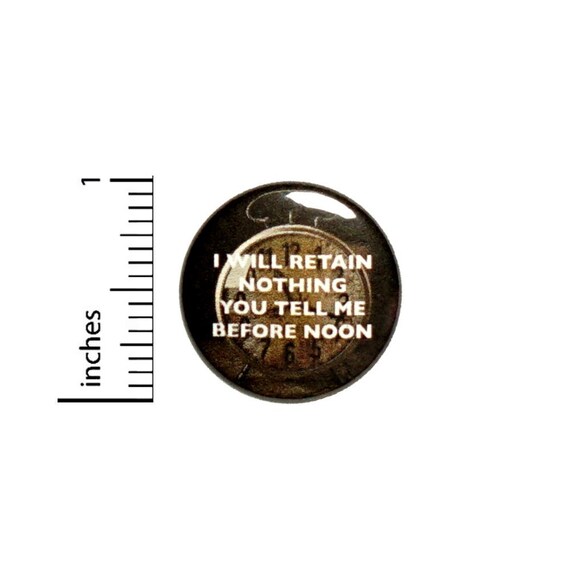 Will Retain Nothing You Tell Me Before Noon Button // Morning Humor Pin // Jacket Backpack Pin // Pinback Button 1 Inch #3-5