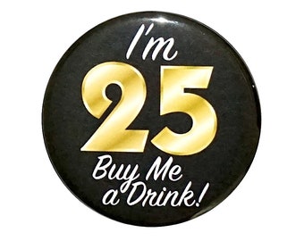 25th Birthday Button, “I’m 25 Buy Me a Drink!” Black and Gold Party Favors, 25th Surprise Party, Gift, Small 1 Inch, or Large 2.25 Inch