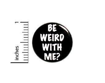 Be Weird With Me? Button, Pin or Fridge Magnet, Let's Be Weird Pin, Backpack Pin, Lapel Pin, Jacket Pin, Weird Button or Magnet, 1" 85-16