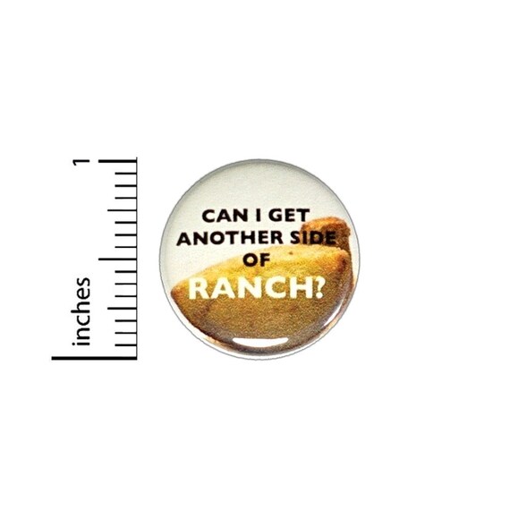 Can I Get Another Side Of Ranch Button // Pinback for Backpack or Jacket // Foodie Pin 1 Inch 6-31