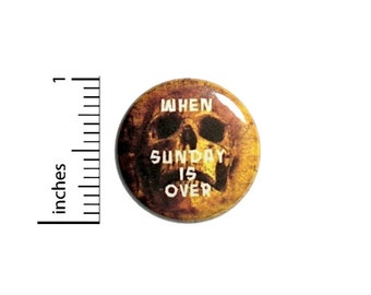 When Sunday Is Over Button // for Backpack or Jacket // Skull Work Humor Pin // 1 Inch 10-1