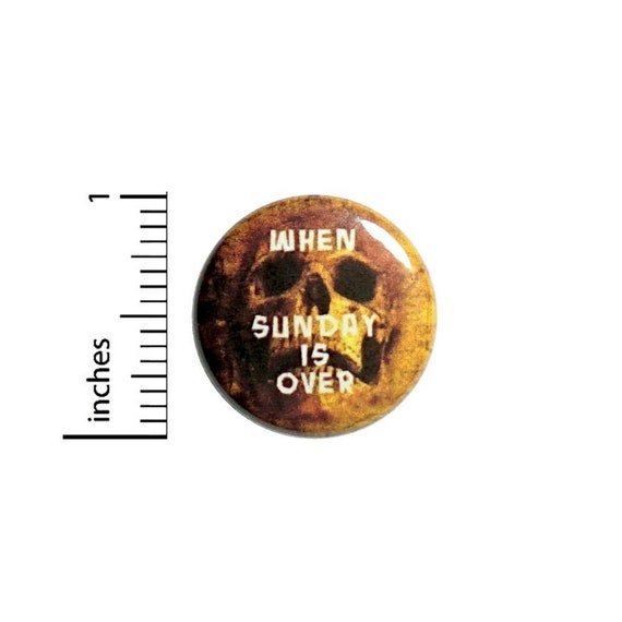 When Sunday Is Over Button // for Backpack or Jacket // Skull Work Humor Pin // 1 Inch 10-1