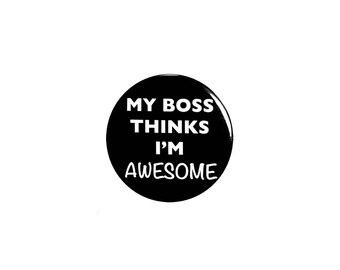 My Boss Thinks I'm Awesome Pin Button or Fridge Magnet, Funny Employee Gift, Birthday Gift, Backpack Pin, Button Pin or Magnet, 1" 96-25