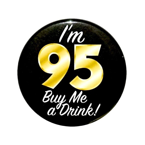 95th Birthday Button, “I’m 90 Buy Me a Drinnk!” Black and Gold Party Favors, 95th Surprise Party, Gift, Small 1 Inch, or Large 2.25 Inch