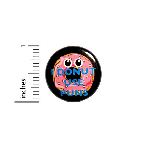 Funny Button I Donut Use Puns Bad Pun Cartoon Backpack Jacket Pin 1 Inch #45-11 -