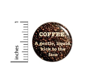 Mornings Funny Coffee Button Pin For Backpacks Jackets Coffee a Gentle, Liquid, Kick to the Face! Humor Gift 1 Inch 1-32