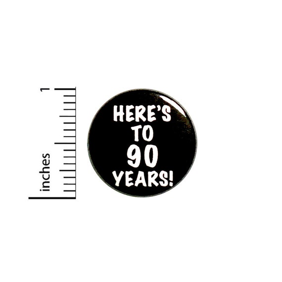 Cool 90th Birthday Button // Here's to 90 Years // Toast // Lapel Pin // Turning 90 // Surprise Party Favor 1 Inch #85-4