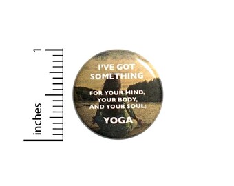Yoga Button // Got Something For Mind Body And Soul  Pinback // Yoga Bag Pin // 1 Inch 11-22