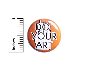 Do Your Art Button Pin or Fridge Magnet, Backpack Pin, Lapel Pin, Artist Pin, Pin-Back, Button, Creative Cool, Artistic Gift, 1 Inch SP2-5-4
