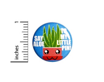 Say Aloe To My Little Pin, Backpack Pin, Button or Fridge Magnet, Kawaii Style, Pun Pin for Backpacks or Jackets, Funny Lapel, 1 Inch 89-22