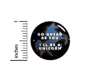 Go Ahead Be You I'll Be A Unicorn Button // Backpack or Jacket Pinback // Random Fantasy // Pin 1 Inch 13-1
