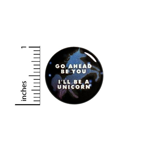 Go Ahead Be You I'll Be A Unicorn Button // Backpack or Jacket Pinback // Random Fantasy // Pin 1 Inch 13-1