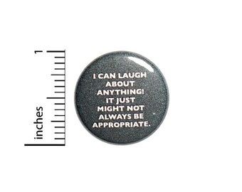 I Can Laugh About Anything It Just Might Not Always Be Appropriate Button // Sarcastic Button // Pin 1 Inch 4-30