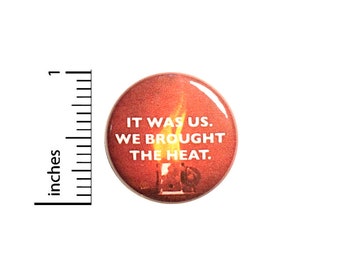 We Brought The Heat, Pin for Backpack, Button or Fridge Magnet, Sports Pin, Competition Pin, Jacket Pin, Rivalry Humor Button, 1 Inch 16-28