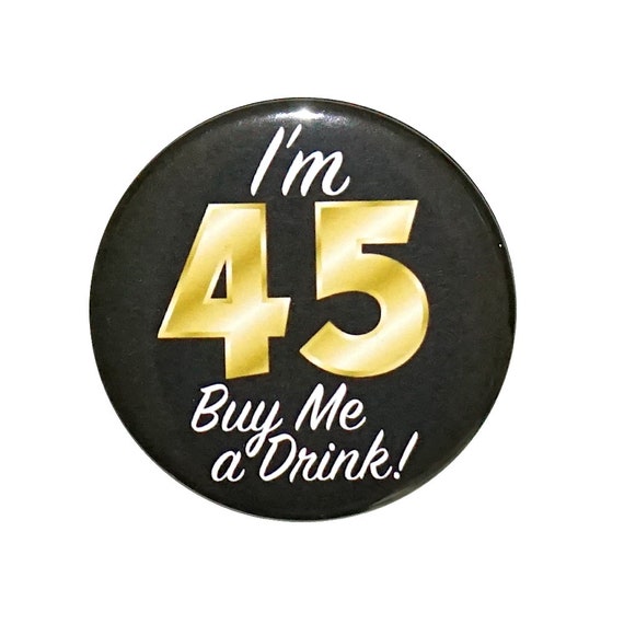 45th Birthday Button, “I'm 45 Buy Me a Drink!” Black and Gold Party Favors, 45th Surprise Party, Gift, Small 1 Inch, or Large 2.25 Inch