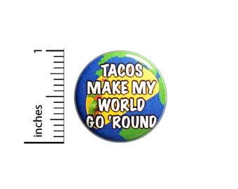 Funny Taco Button Tacos Make My World Go Round Backpack Pin Pinback 1 Inch #82-30