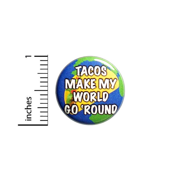 Funny Taco Button Tacos Make My World Go Round Backpack Pin Pinback 1 Inch #82-30