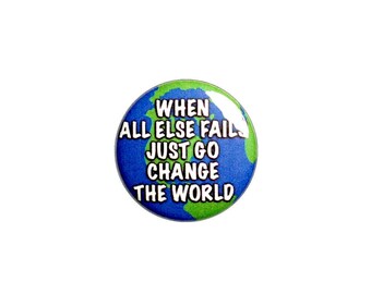 Positive Change The World Button Pin or Fridge Magnet Pin Backpack Pin Jacket Lapel Pin or Refrigerator Magnet 1" #91-28