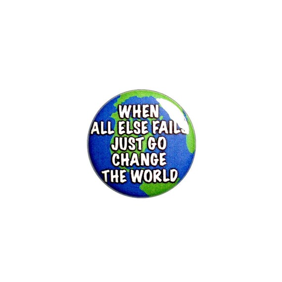 Positive Change The World Button Pin or Fridge Magnet Pin Backpack Pin Jacket Lapel Pin or Refrigerator Magnet 1" #91-28