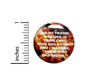 There Is No Bad Bacon Button // Funny Random Pinback // Backpack or Jacket // Pin 1 Inch 5-25