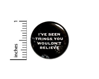 I've Seen Things You Wouldn't Believe Funny Button // Backpack or Jacket Pinback // Sci Fi Fan // Pin 1 Inch 7-19