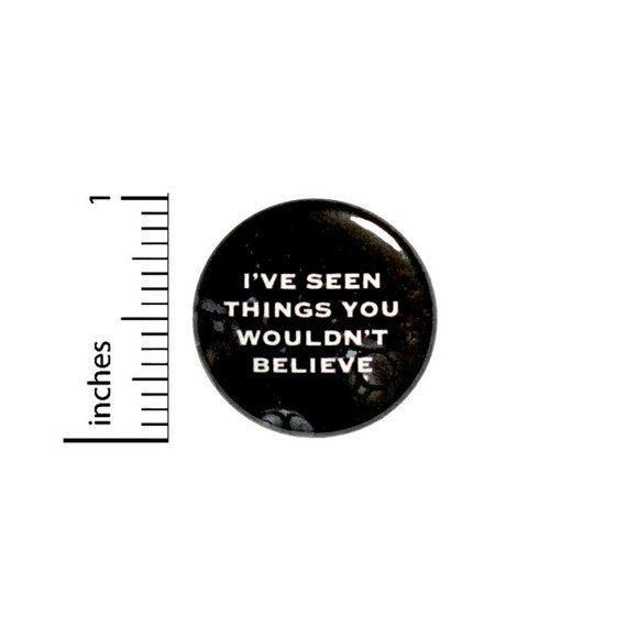 I've Seen Things You Wouldn't Believe Funny Button // Backpack or Jacket Pinback // Sci Fi Fan // Pin 1 Inch 7-19