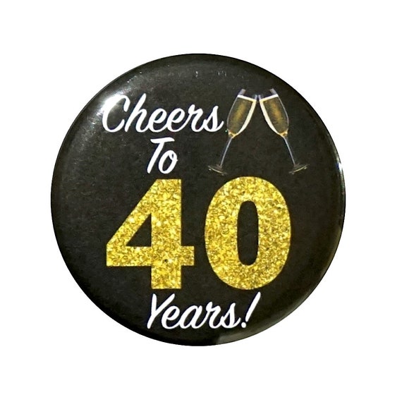 40th Birthday Button, “Cheers To 40 Years!” Black and Gold Party Favors, 40th Surprise Party, Gift, Small 1 Inch, or Large 2.25 Inch