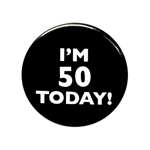 Funny Button, I'm 50 Today Pin, 50th Birthday, Surprise Party, Pin Button, Gift, Small 1 Inch, or Large 2.25 Inch