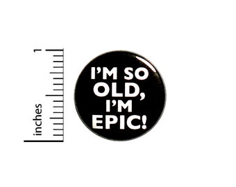 Funny Birthday Button Backpack Pin I'm So Old I'm EPIC! Badge Brooch Lapel Pin Sarcastic Birthday Pinback 1 Inch #84-28