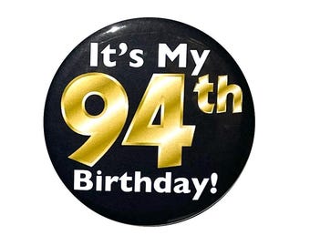 Black and Gold 94th Birthday Button, Party Favor Pin, It’s My 94th Birthday, Surprise Party, Gift, Small 1 Inch, or Large 2.25 Inch