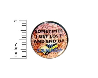 Sometimes I Get Lost And End Up In Canada Button // Funny Pin // Random Humor // Geeky Nerdy // Fun Pinback // 1 Inch 3-18