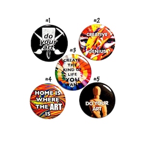 May include: Five colorful round buttons with inspirational art-themed messages. The buttons feature paintbrushes, a paint-splattered eye, colored pencils, a colorful abstract design, and a wooden artist's mannequin. The text on the buttons reads: "Do your art", "Creative Genius", "Create the kind of life you want", "Home is where the art is", and "Do your art".