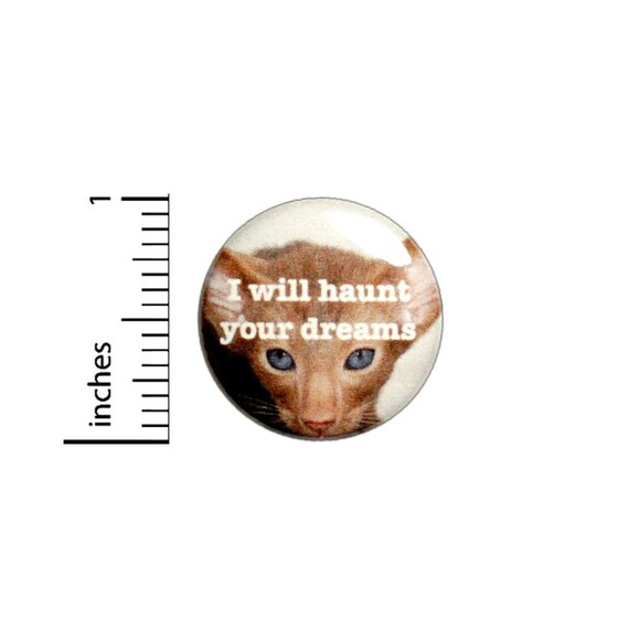 I Will Haunt Your Dreams Button // Backpack Pin //  Lapel Pin // Cat Lady Gifts // Creepy Cat // Pinback 1 Inch 3-11