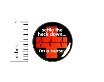Settle Down I'm a Nurse, Pin Button or Fridge Magnet, Backpack Pin, Jacket Lapel Pin, Nursing Gift, Pin or Magnet, 1"  #94-14