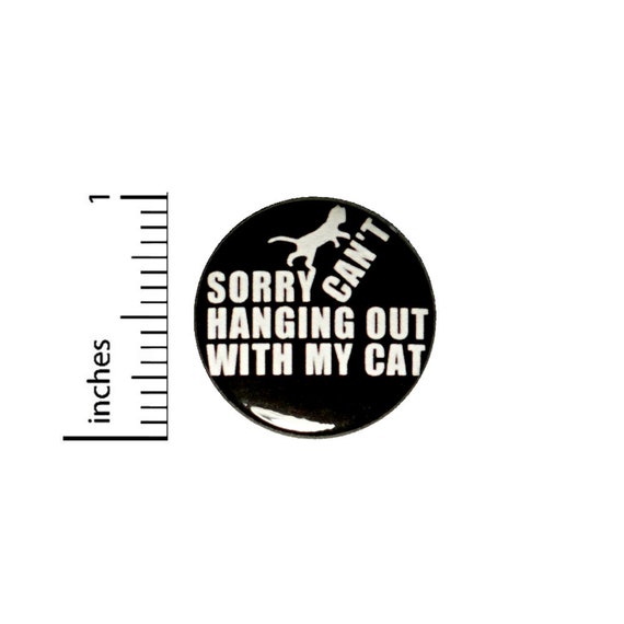 Sorry Hanging Out With My Cat Button // Backpack or Jacket Pinback // Introvert Cat Lover Gift Pin // 1 Inch 10-16