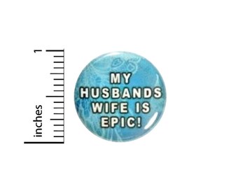 Funny Button My Husband's Wife Is Epic // Backpack or Jacket Random Humor Pinback // Geekery Nerdy Pin 1 Inch 12-15