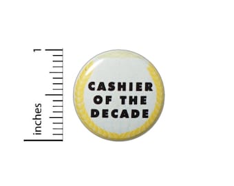Cashier Of The Decade Funny Button // Backpack or Jacket Pinback // Cheap Work Gift Pin Pin 1 Inch 15-7