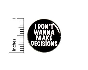 Funny Pin Button or Fridge Magnet, I Don't Wanna Make Decisions Pin, Sarcastic Jacket Pin, Funny Lapel Pin, Button Pin or Magnet, 1" 88-26