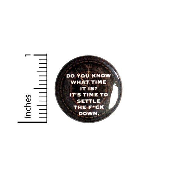 Time To Settle Down Button // Sarcastic Steampunk Pin //  Funny Random Pinback // Pin 1 Inch 5-7