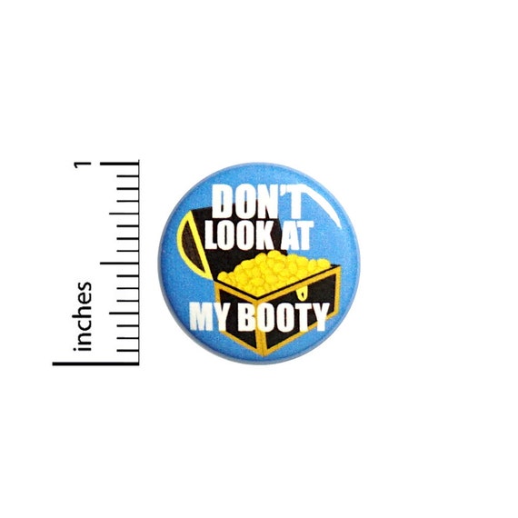 Funny Pun Button Backpack Pin Don't Look at My Booty Bad Puns Play On Words Silly Humor Pirate Treasure 1 Inch #64-15