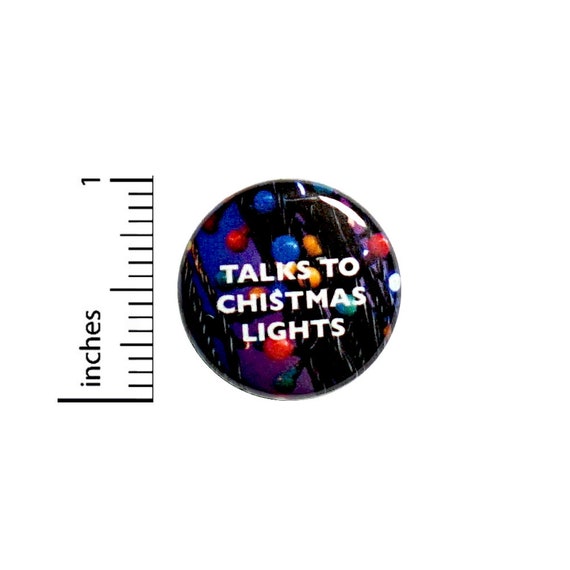 Funny Button, Fan Pin, Talks to Christmas Lights, Random Humor, Geeky Gift, Geekery, Nerdy Friend Gift, 1 Inch 2-10