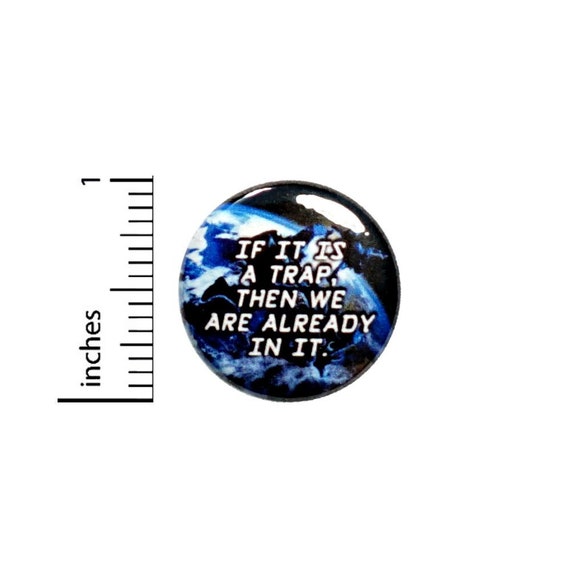 If It Is A Trap Then We Are Already In It Button // Pinback for Backpack or Jacket // Geeky Awesome Fan Pin 1 Inch 6-5