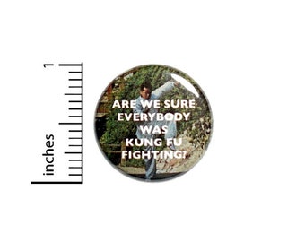 Are We Sure Everybody Was Kung Fu Fighting Button // for Backpack or Jacket Pinback // Pin 1 Inch 7-26
