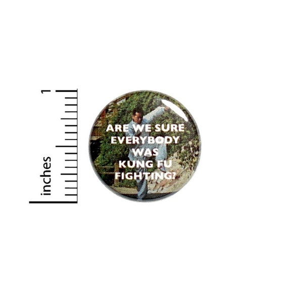 Are We Sure Everybody Was Kung Fu Fighting Button // for Backpack or Jacket Pinback // Pin 1 Inch 7-26