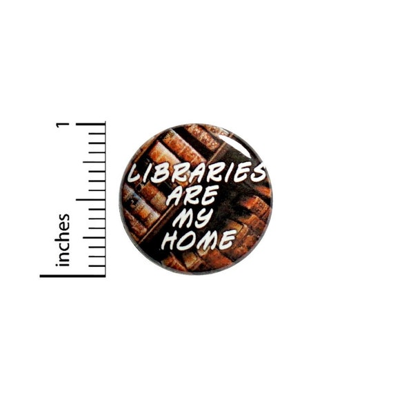 Libraries Are My Home Button // Backpack or Book Bag Pinback // Funny Book Nerd Introvert Reading Pin // 1 Inch 14-5