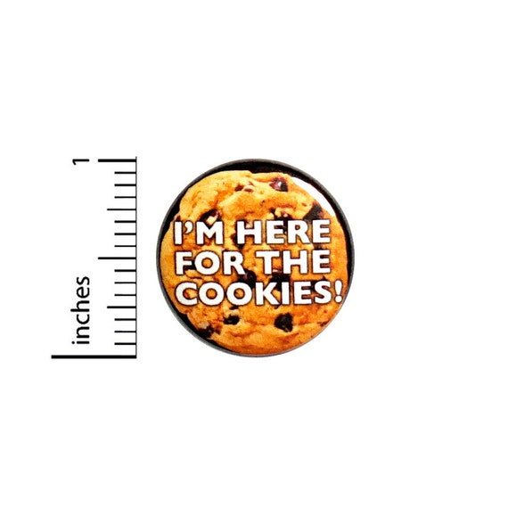 Funny Button Backpack Pin I'm Here For The Cookies School Plays Meetings Work Events Conferences Cute Snacks Random Funny 1 Inch #64-24