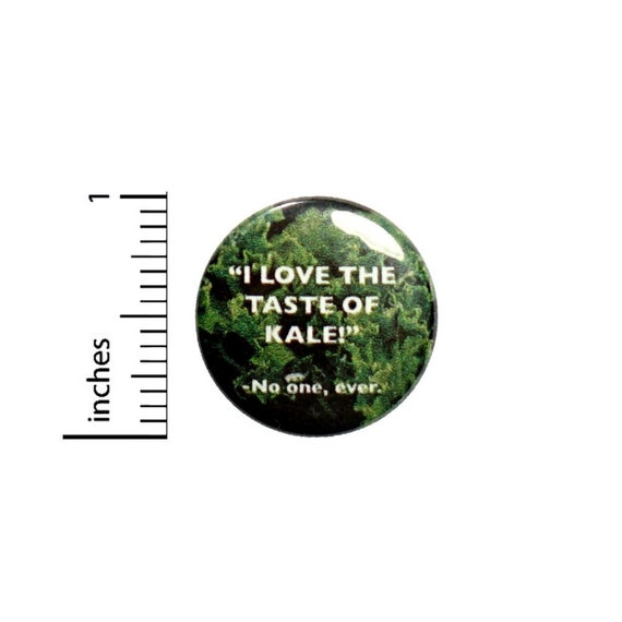 I Love Kale Said No One Ever Kale Is Gross Funny Button // Funny Kale Pinback // Pin 1 Inch 5-12